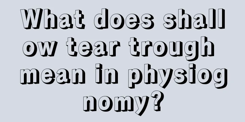 What does shallow tear trough mean in physiognomy?