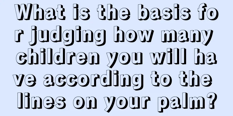 What is the basis for judging how many children you will have according to the lines on your palm?