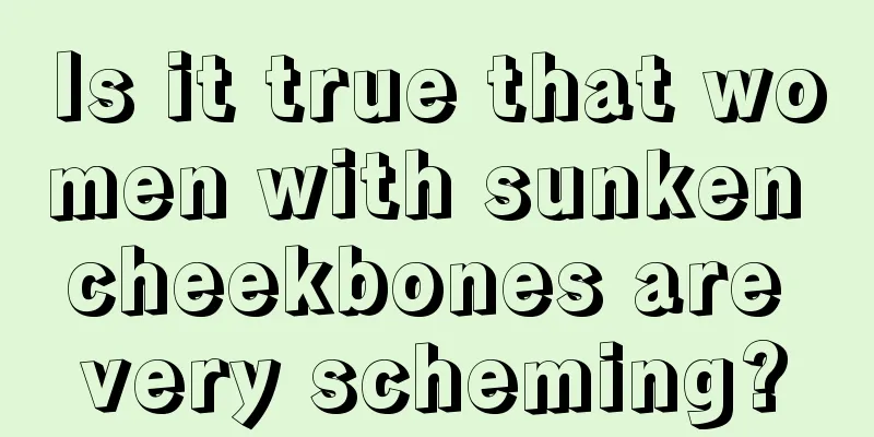 Is it true that women with sunken cheekbones are very scheming?