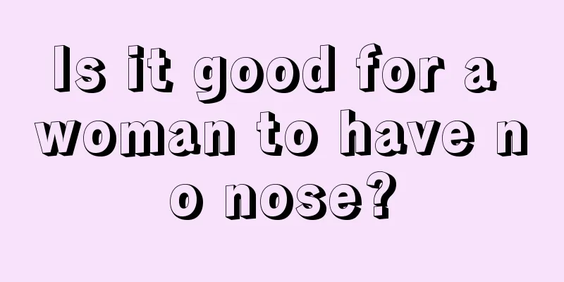 Is it good for a woman to have no nose?