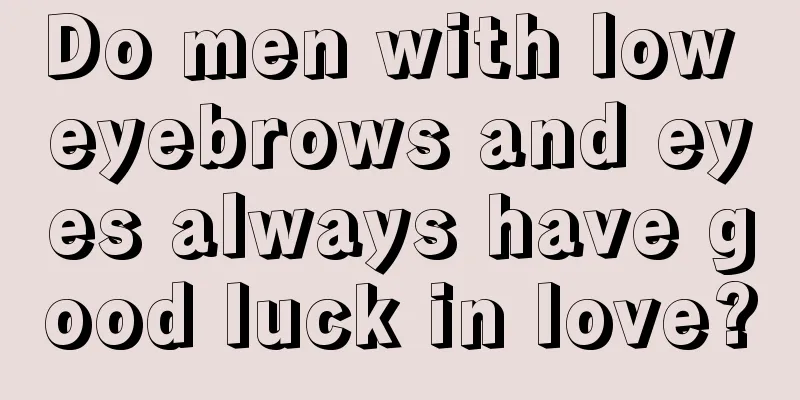 Do men with low eyebrows and eyes always have good luck in love?