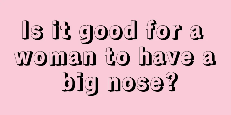 Is it good for a woman to have a big nose?