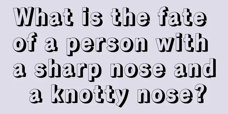 What is the fate of a person with a sharp nose and a knotty nose?