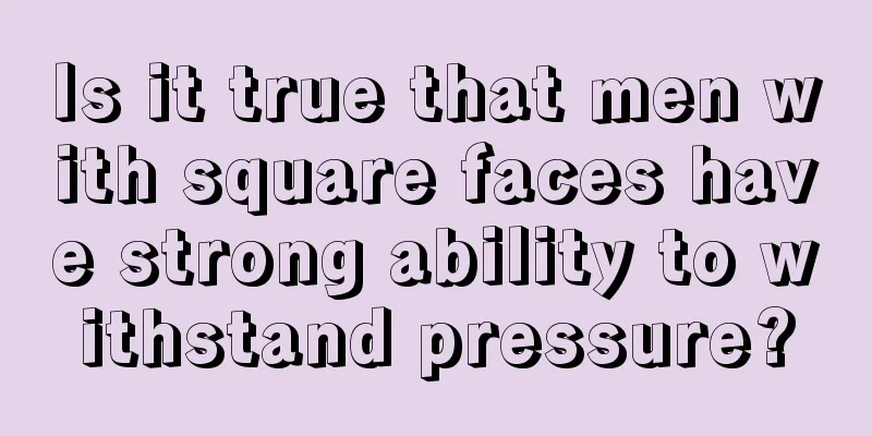Is it true that men with square faces have strong ability to withstand pressure?