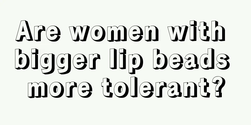 Are women with bigger lip beads more tolerant?