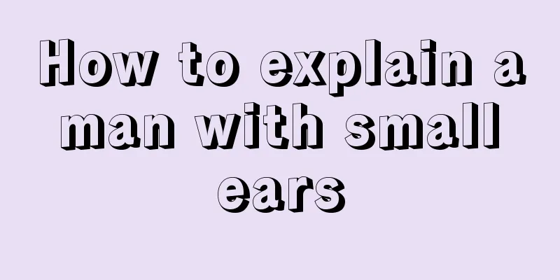How to explain a man with small ears