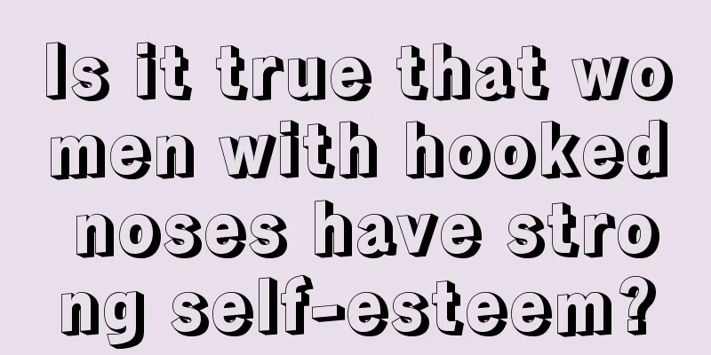 Is it true that women with hooked noses have strong self-esteem?