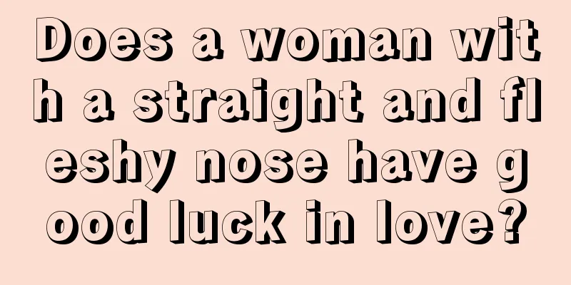 Does a woman with a straight and fleshy nose have good luck in love?