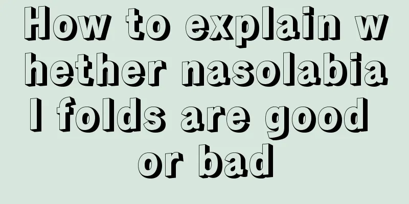 How to explain whether nasolabial folds are good or bad