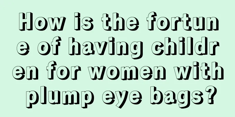 How is the fortune of having children for women with plump eye bags?