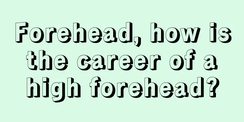 Forehead, how is the career of a high forehead?
