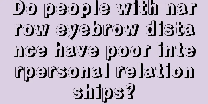 Do people with narrow eyebrow distance have poor interpersonal relationships?