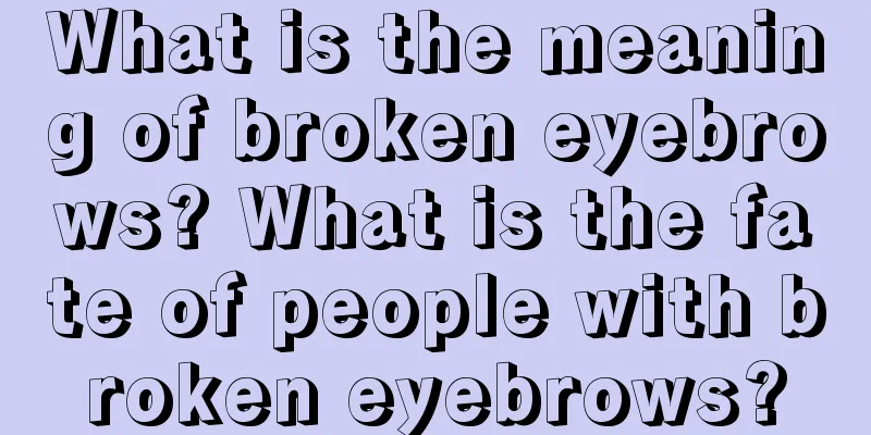 What is the meaning of broken eyebrows? What is the fate of people with broken eyebrows?