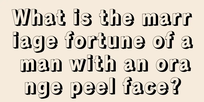 What is the marriage fortune of a man with an orange peel face?