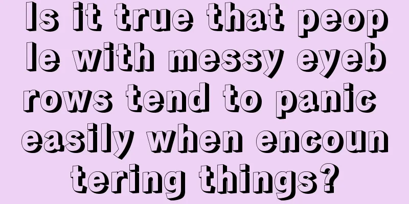 Is it true that people with messy eyebrows tend to panic easily when encountering things?