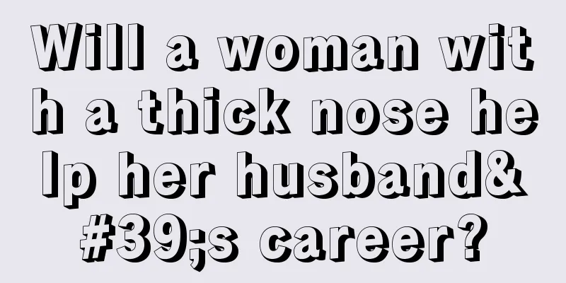 Will a woman with a thick nose help her husband's career?