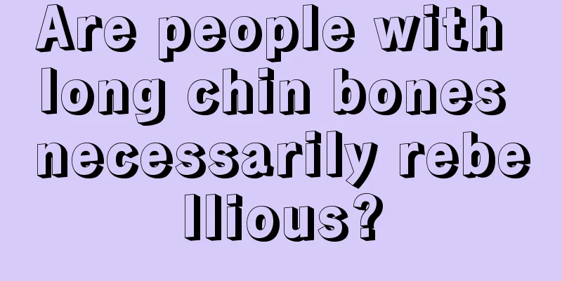 Are people with long chin bones necessarily rebellious?