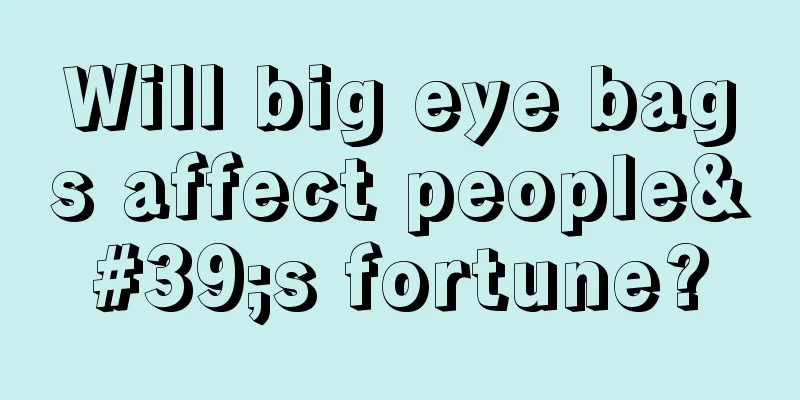 Will big eye bags affect people's fortune?
