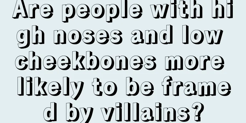Are people with high noses and low cheekbones more likely to be framed by villains?