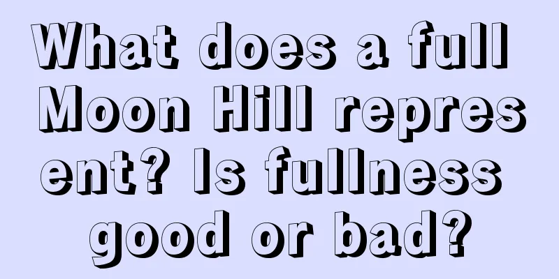 What does a full Moon Hill represent? Is fullness good or bad?