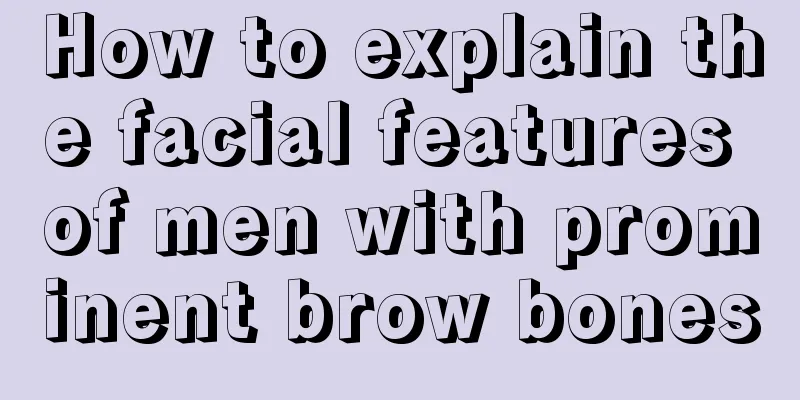 How to explain the facial features of men with prominent brow bones