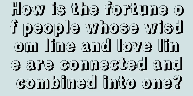 How is the fortune of people whose wisdom line and love line are connected and combined into one?