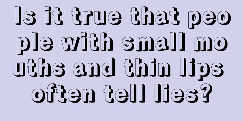 Is it true that people with small mouths and thin lips often tell lies?