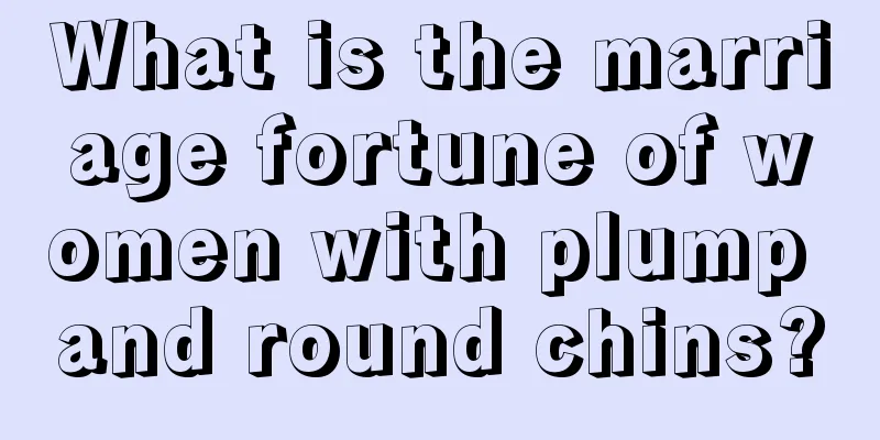 What is the marriage fortune of women with plump and round chins?