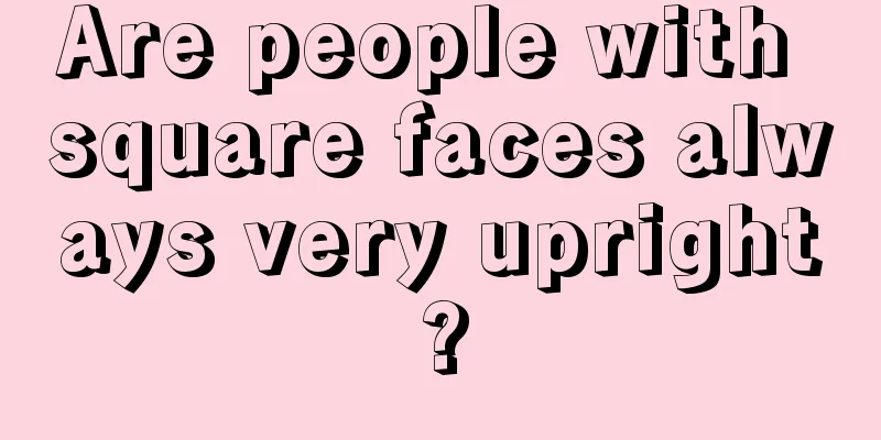 Are people with square faces always very upright?