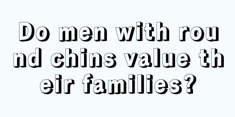 Do men with round chins value their families?