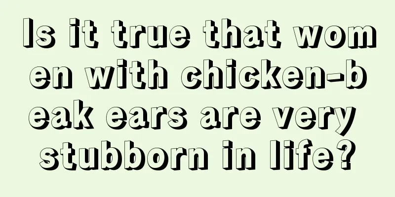 Is it true that women with chicken-beak ears are very stubborn in life?