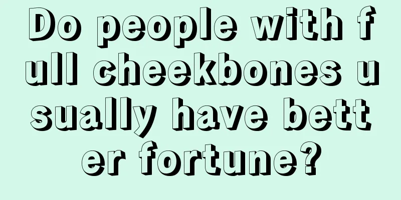 Do people with full cheekbones usually have better fortune?