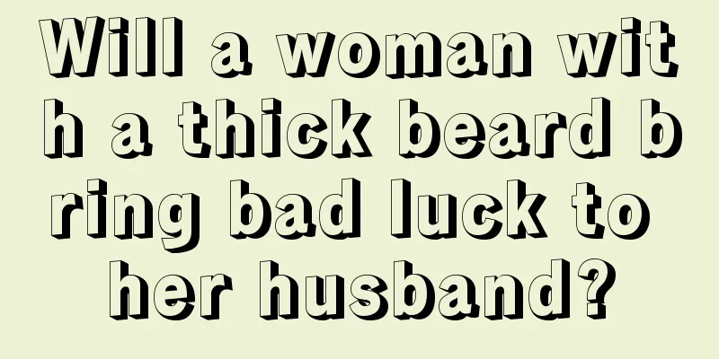 Will a woman with a thick beard bring bad luck to her husband?