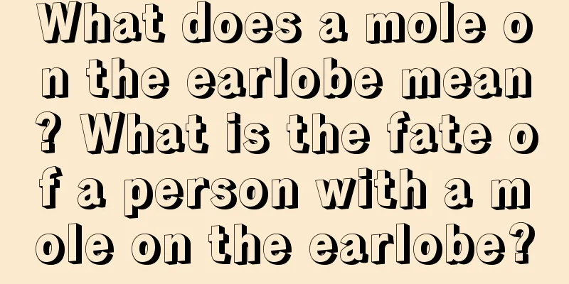 What does a mole on the earlobe mean? What is the fate of a person with a mole on the earlobe?
