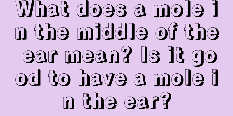 What does a mole in the middle of the ear mean? Is it good to have a mole in the ear?