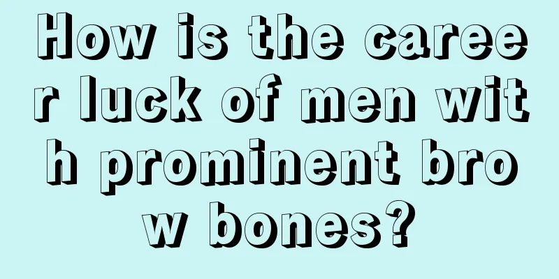 How is the career luck of men with prominent brow bones?
