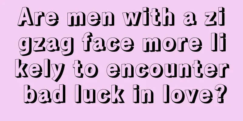 Are men with a zigzag face more likely to encounter bad luck in love?