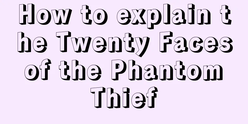 How to explain the Twenty Faces of the Phantom Thief