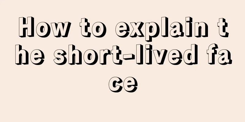 How to explain the short-lived face