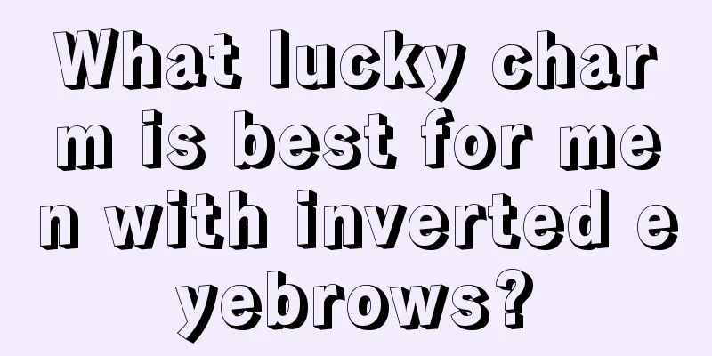 What lucky charm is best for men with inverted eyebrows?