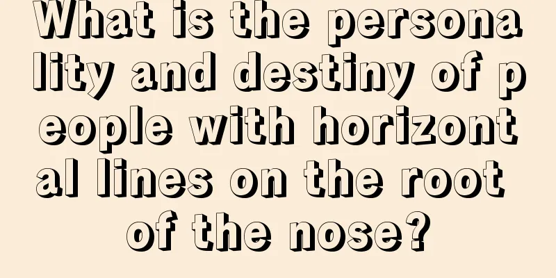 What is the personality and destiny of people with horizontal lines on the root of the nose?