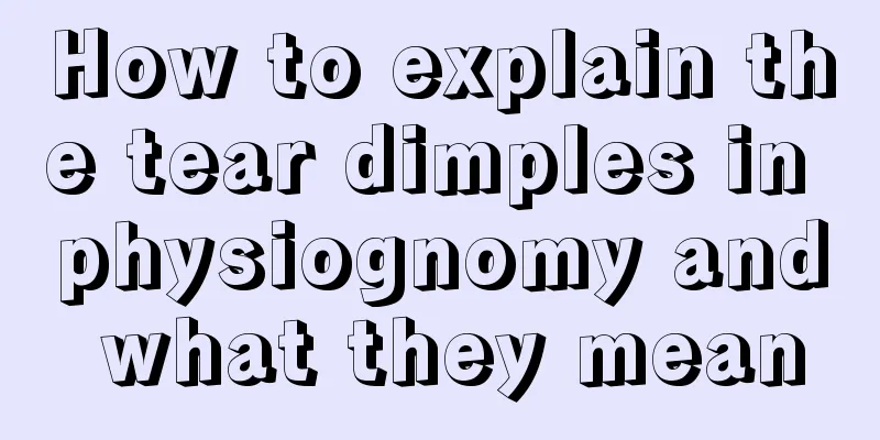 How to explain the tear dimples in physiognomy and what they mean