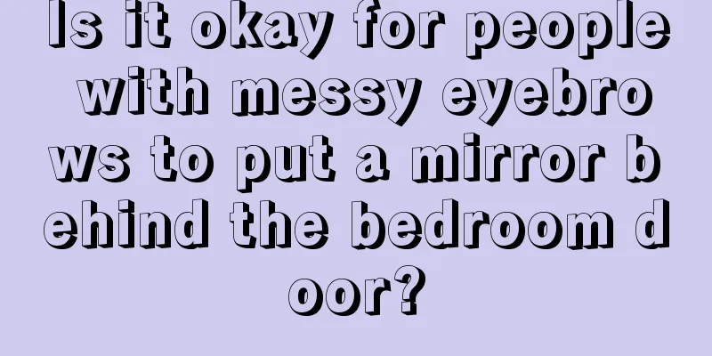 Is it okay for people with messy eyebrows to put a mirror behind the bedroom door?