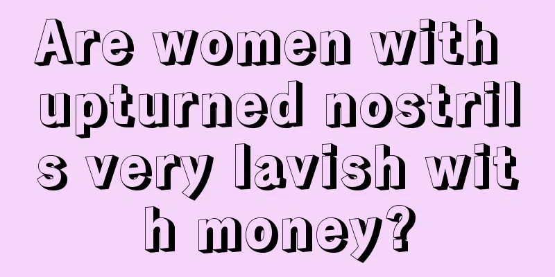 Are women with upturned nostrils very lavish with money?