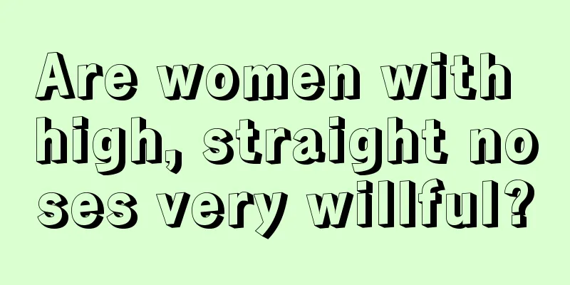 Are women with high, straight noses very willful?