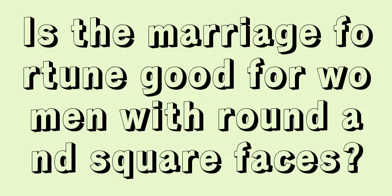Is the marriage fortune good for women with round and square faces?