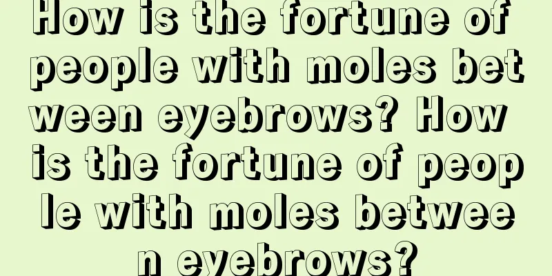How is the fortune of people with moles between eyebrows? How is the fortune of people with moles between eyebrows?