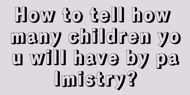How to tell how many children you will have by palmistry?