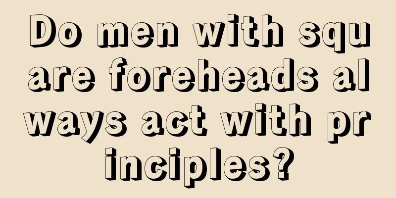 Do men with square foreheads always act with principles?