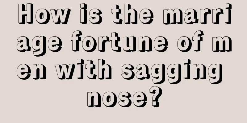 How is the marriage fortune of men with sagging nose?